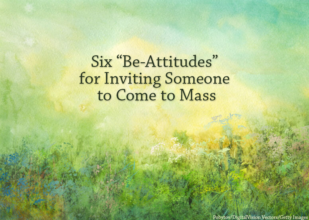 Six "Be-Attitudes" for Inviting Someone to Come to Mass - text over watercolor field of grass - Pobytov/DigitalVision Vectors/Getty Images